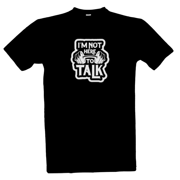 I am not here to talk gym t-shirt 